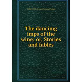 

Книга The dancimg imps of the wine; or, Stories and fables