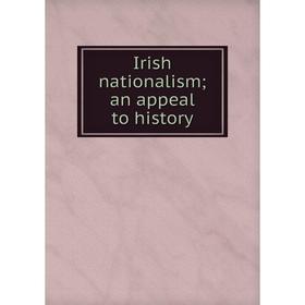 

Книга Irish nationalism; an appeal to history