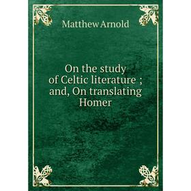 

Книга On the study of Celtic literature; and, On translating Homer