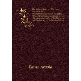 

Книга The light of Asia; or, The great renunciation (Mahabhinishkramana) being the life and teaching of Gautama, prince of India and