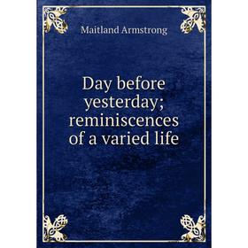 

Книга Day before yesterday; reminiscences of a varied life