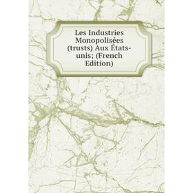 

Книга Les Industries Monopolisées (trusts) Aux États-unis;