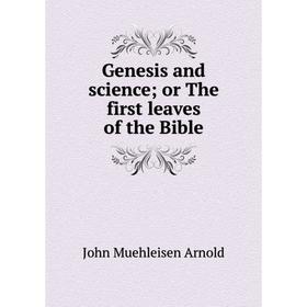 

Книга Genesis and science; or The first leaves of the Bible