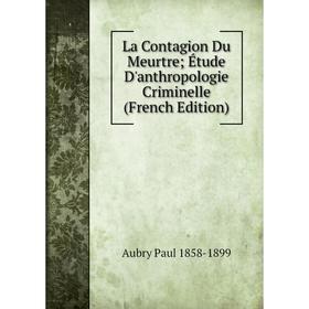 

Книга La Contagion Du Meurtre; Étude D'anthropologie Criminelle