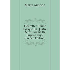 

Книга Fleurette; Drame Lyrique En Quatre Actes. Poème De Eugène Pujol (French Edition)