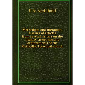 

Книга Methodism and literature; a series of articles from several writers on the literary enterprise and achievements of the Methodist Episcopal Churc