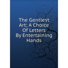 

Книга The Gentlest Art; A Choice Of Letters By Entertaining Hands