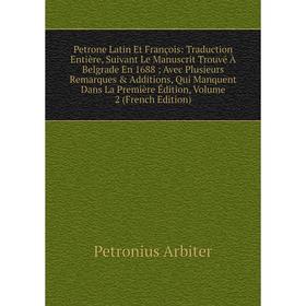 

Книга Petrone Latin Et François: Traduction Entière, Suivant Le Manuscrit Trouvé À Belgrade En 1688; Avec Plusieurs Remarques Addition