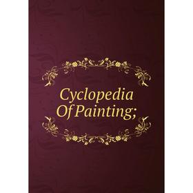 

Книга Cyclopedia Of Painting