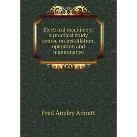 

Книга Electrical machinery; a practical study course on installation, operation and maintenance