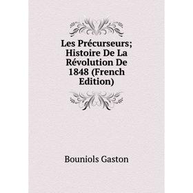 

Книга Les Précurseurs; Histoire De La Révolution De 1848