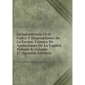 

Книга Jurisprudencia Civil: Fallos Y Disposiciones De La Excma. Cámara De Apelaciones De La Capital, Volume 8; volume 27