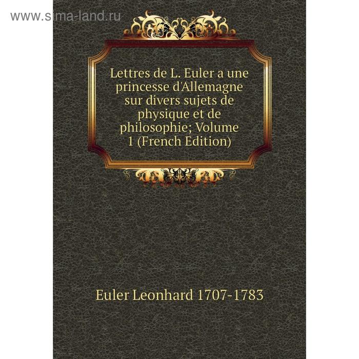 фото Книга lettres de l euler a une princesse d'allemagne sur divers sujets de physique et de philosophie; volume 1 nobel press