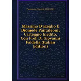 

Книга Massimo D'azeglio E Diomede Pantaleoni; Carteggio Inedito, Con Pref Di Giovanni Faldella