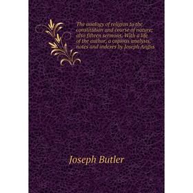 

Книга The analogy of religion to the constitution and course of nature; also fifteen sermons