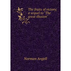 

Книга The fruits of victory; a sequel to The great illusion