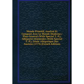 

Книга Monde Primitif, Analysé Et Comparé Avec Le Monde Moderne: Plan Général (With Special T-P), Allégories Orientales (With Special T-P)