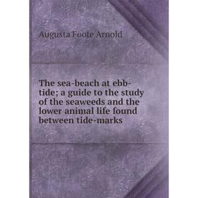

Книга The sea-beach at ebb-tide; a guide to the study of the seaweeds and the lower animal life found between tide-marks