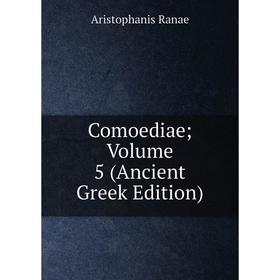 

Книга Comoediae; Volume 5 (Ancient Greek Edition)