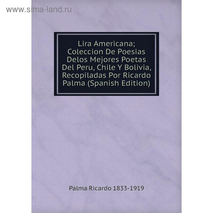 фото Книга lira americana; coleccion de poesias delos mejores poetas del peru, chile y bolivia, recopiladas por ricardo palma nobel press