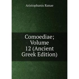 

Книга Comoediae; Volume 12 (Ancient Greek Edition)