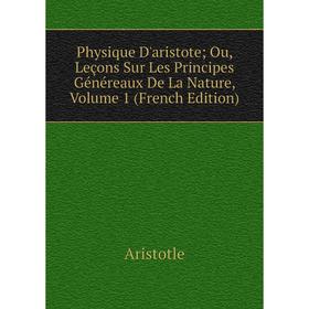 

Книга Physique D'aristote; Ou, Leçons Sur Les Principes Généreaux De La Nature, Volume 1 (French Edition)