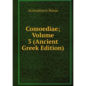

Книга Comoediae; Volume 3 (Ancient Greek Edition)