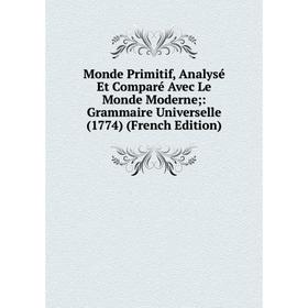 

Книга Monde Primitif, Analysé Et Comparé Avec Le Monde Moderne: Grammaire Universelle (1774)