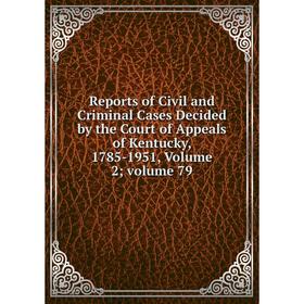 

Книга Reports of Civil and Criminal Cases Decided by the Court of Appeals of Kentucky, 1785-1951, Volume 2; volume 79