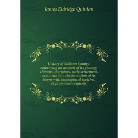 

Книга History of Sullivan County: embracing an account of its geology, climate, aborigines, early settlement, organization