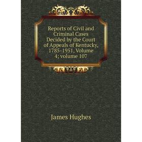 

Книга Reports of Civil and Criminal Cases Decided by the Court of Appeals of Kentucky, 1785-1951, Volume 4; volume 107