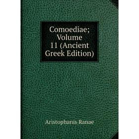 

Книга Comoediae; Volume 11 (Ancient Greek Edition)