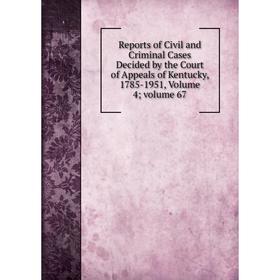 

Книга Reports of Civil and Criminal Cases Decided by the Court of Appeals of Kentucky, 1785-1951, Volume 4; volume 67