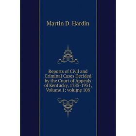 

Книга Reports of Civil and Criminal Cases Decided by the Court of Appeals of Kentucky, 1785-1951, Volume 1; volume 108