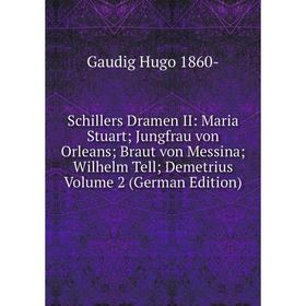 

Книга Schillers Dramen II: Maria Stuart; Jungfrau von Orleans; Braut von Messina; Wilhelm Tell; Demetrius Volume 2 (German Edition)