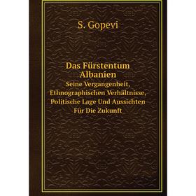 

Книга Das Fürstentum Albanien Seine Vergangenheit, Ethnographischen Verhältnisse, Politische Lage Und Aussichten Für Die Zukunft