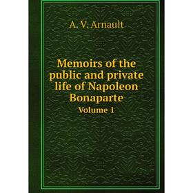 

Книга Memoirs of the public and private life of Napoleon BonaparteVolume 1