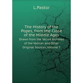 

Книга The History of the Popes, from the Close of the Middle Ages Drawn from the Secret Archives of the Vatican and Other Original Sources, Volume 7