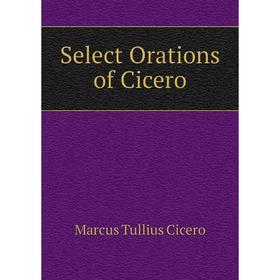 

Книга Select Orations of Cicero