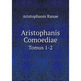 

Книга Aristophanis Comoediae Tomus 1-2