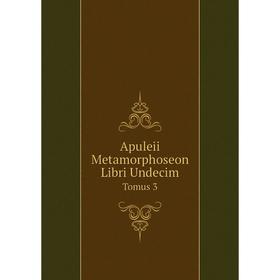 

Книга Apuleii Metamorphoseon Libri Undecim Tomus 3