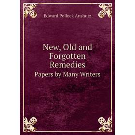 

Книга New, Old and Forgotten RemediesPapers by Many Writers