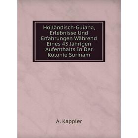 

Книга Holländisch-Guiana, Erlebnisse Und Erfahrungen Während Eines 43 Jährigen Aufenthalts In Der Kolonie Surinam