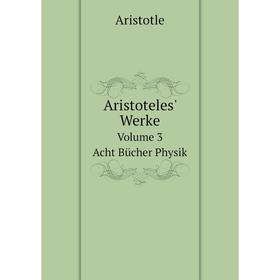 

Книга Aristoteles' Werke Volume 3. Acht Bücher Physik