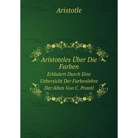 

Книга Aristoteles Über Die Farben Erläutert Durch Eine Uebersicht Der Farbenlehre Der Alten Von C. Prantl