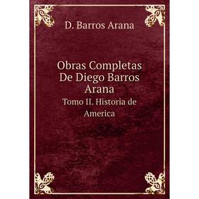 

Книга Obras Completas De Diego Barros AranaTomo II Historia de America
