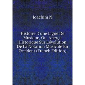 

Книга Histoire D'une Ligne De Musique, Ou, Aperçu Historique Sur L'évolution De La Notation Musicale En Occident (French Edition)