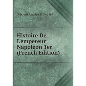 

Книга Histoire De L'empereur Napoléon 1er (French Edition)