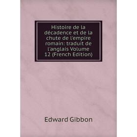 

Книга Histoire de la décadence et de la chute de l'empire romain: traduit de l'anglais Volume 12 (French Edition)