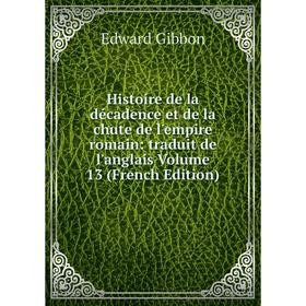 

Книга Histoire de la décadence et de la chute de l'empire romain: traduit de l'anglais Volume 13 (French Edition)